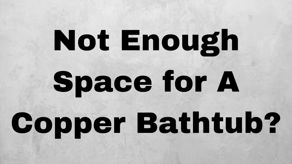 A Guide to Acquiring a Copper Bathtub for Compact Bathrooms