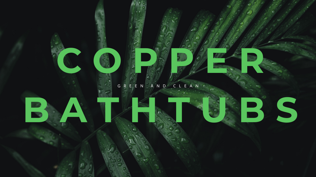Elevating Bathing Pleasure: The Eco-Friendly Appeal of Copper Bathtubs