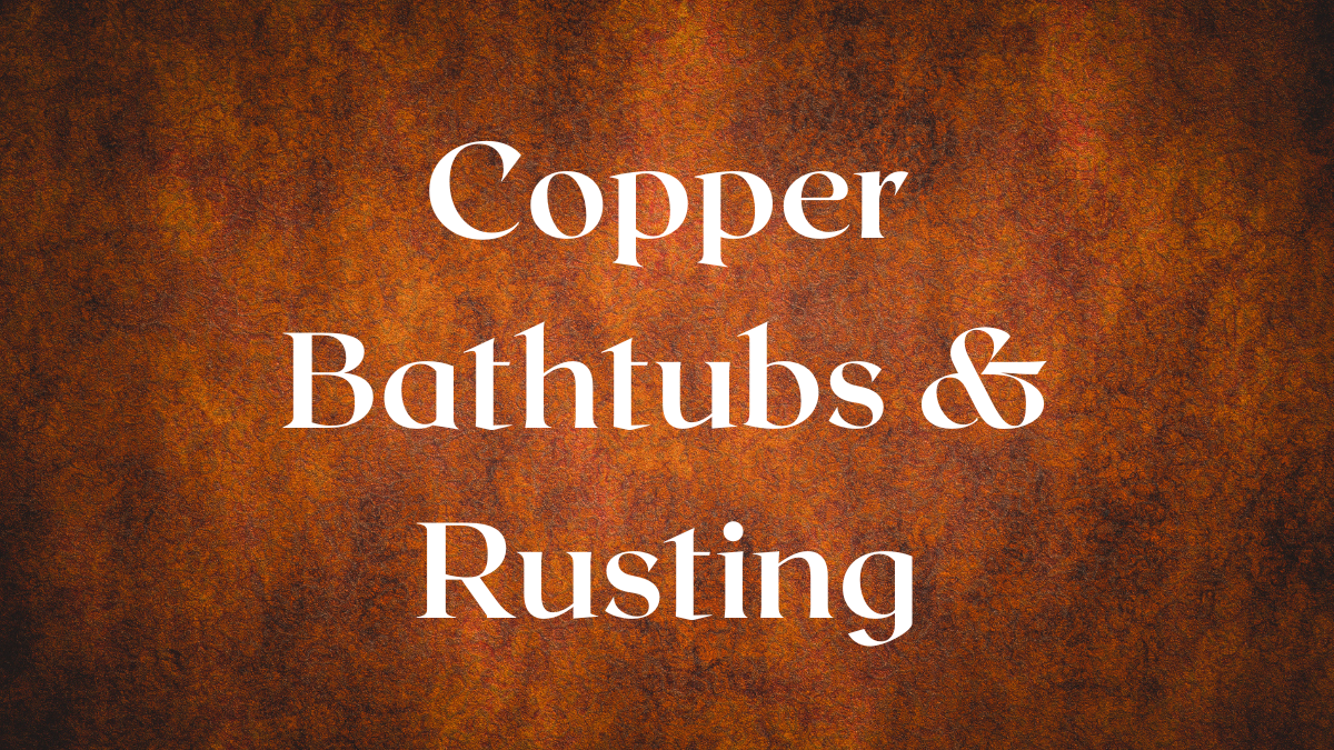 Copper bathtubs   where time creates character, not rust