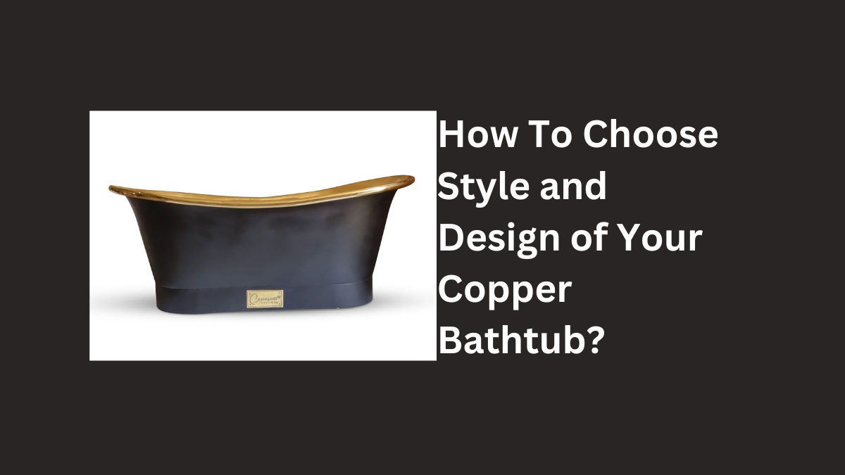 Bathing in brilliance: your comprehensive guide to choosing the perfect copper bathtub design