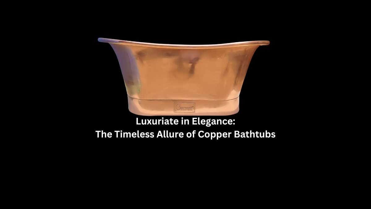 Luxuriate in elegance: the timeless allure of copper bathtubs
