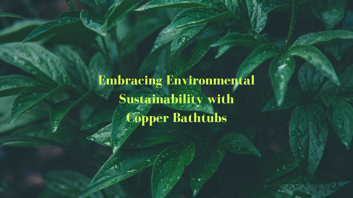 The environmental benefits of copper bathtubs