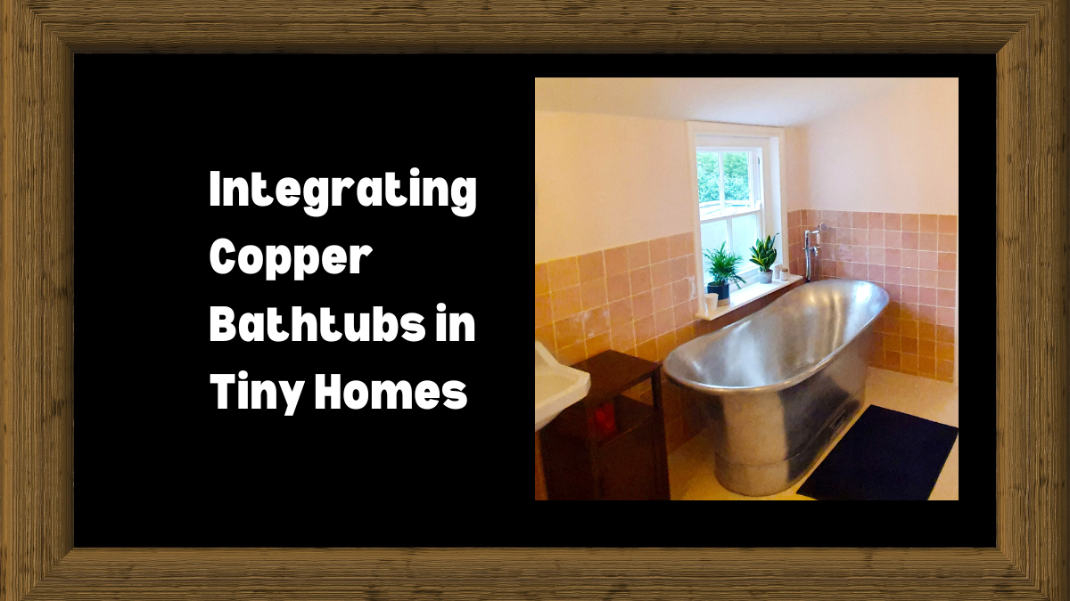 Elevating tiny home living with copper bathtubs