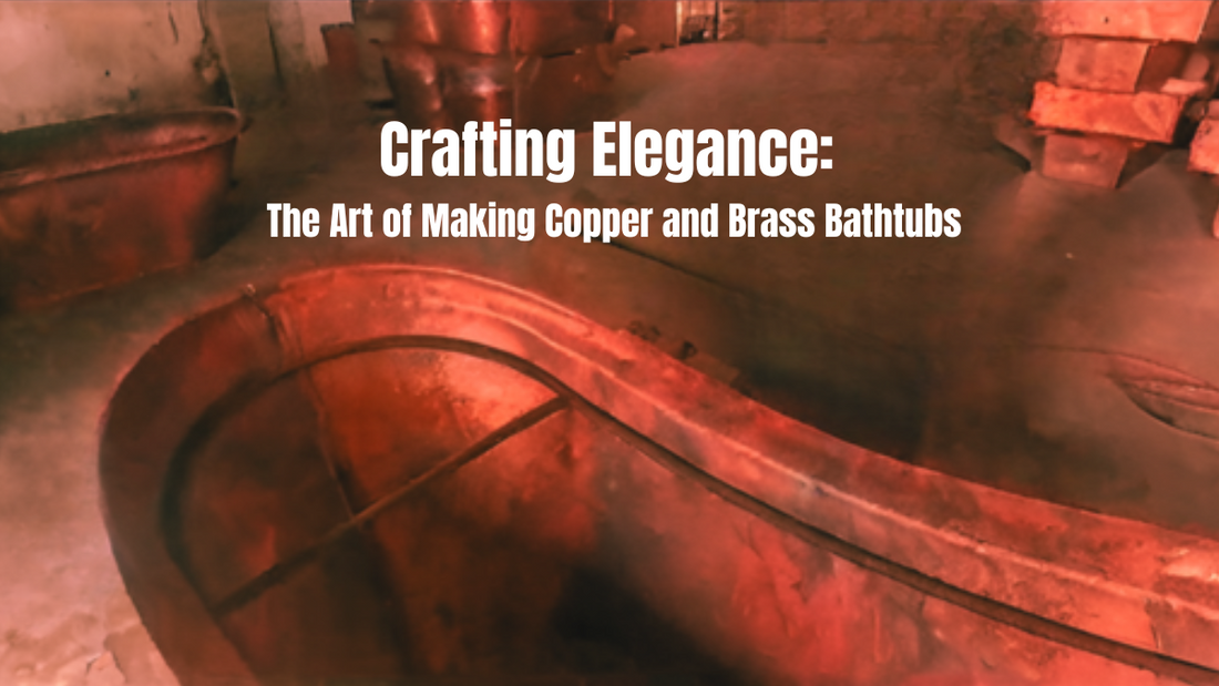 Crafting Elegance: The Art of Making Copper Bathtubs and Brass Bathtubs
