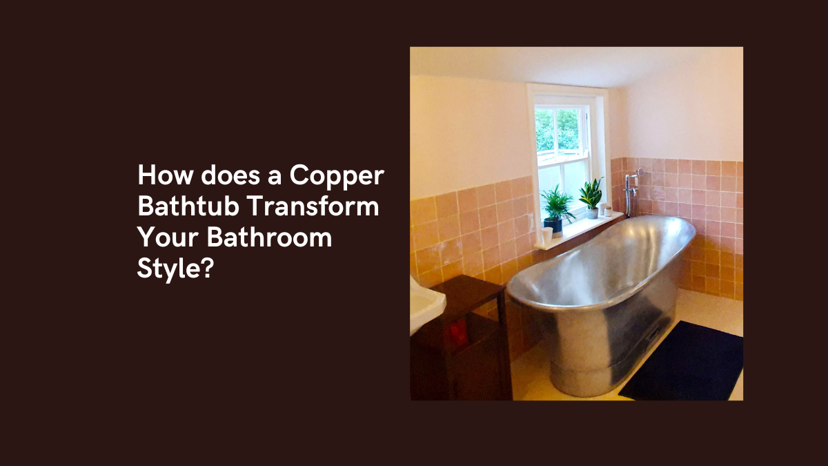 The impact of a copper bathtub on elevating your bathroom aesthetic