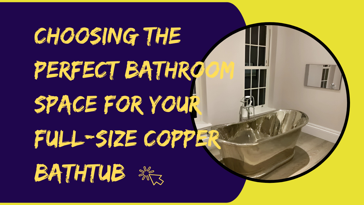 Maximizing space for your full size copper bathtub haven