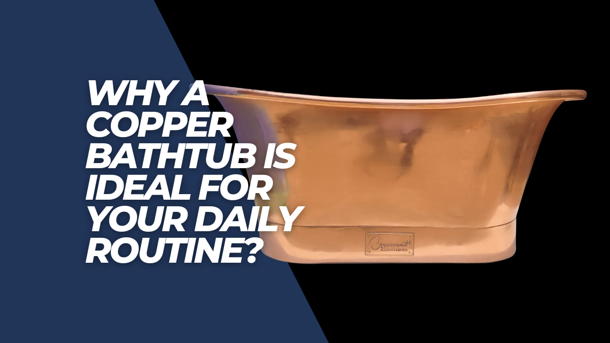 Why choosing a copper bathtub enhances your daily routine