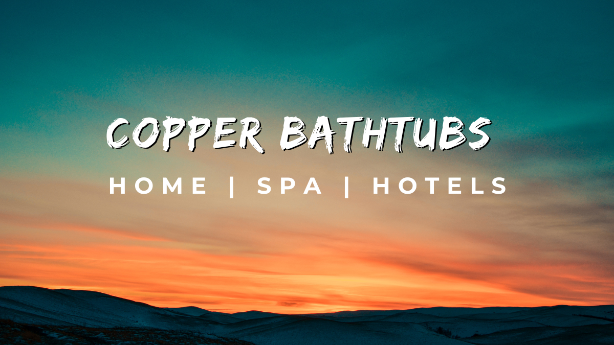 Copper bathtubs: elevating luxury in spas, homes, and hotels