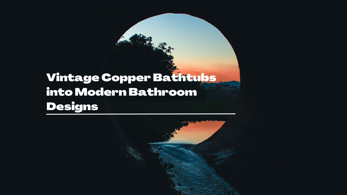 Vintage copper bathtubs seamlessly fit into modern bathroom designs