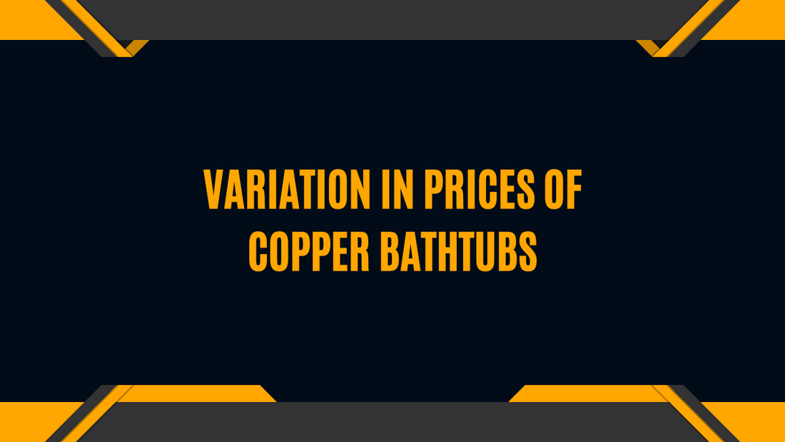 Unraveling the Price Variation of Copper Bathtubs