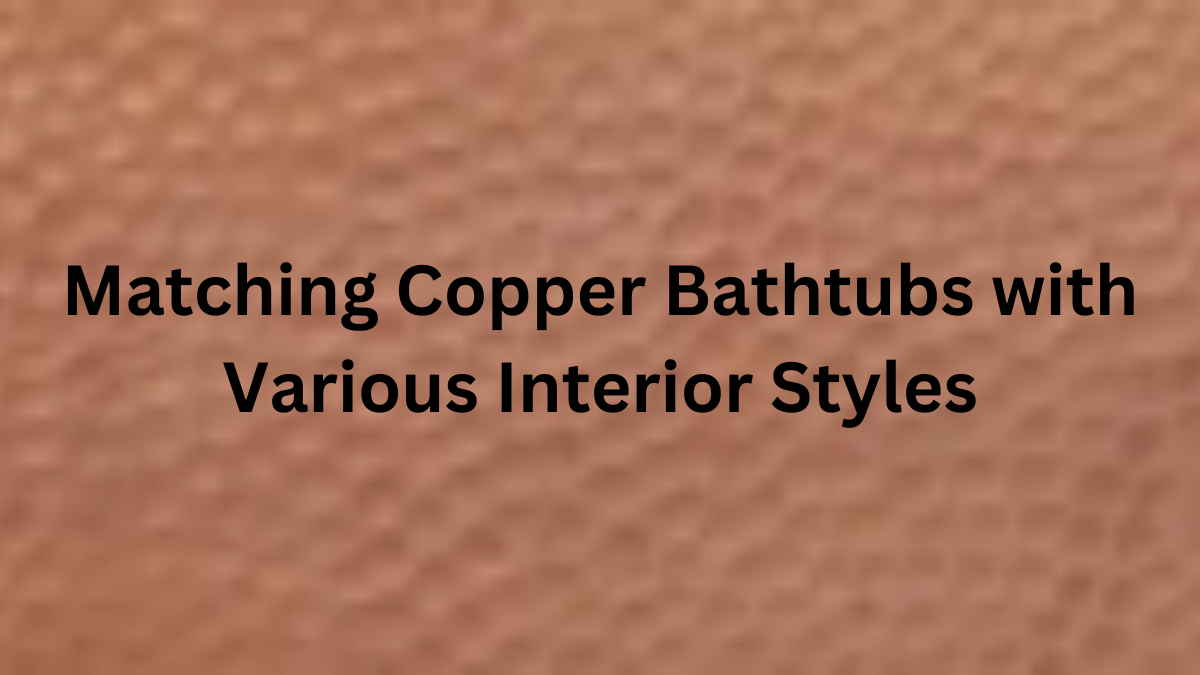 Copper Bathtubs in Various Interior Styles