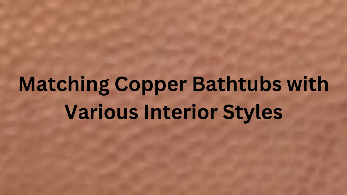 Copper bathtubs in various interior styles
